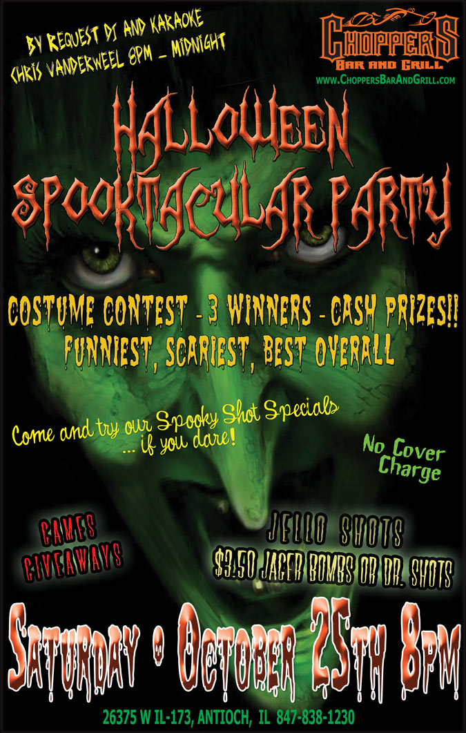 CHOPPERS HALLOWEEN SPOOKACULAR PARTY 2014 October 25th  AT 8:00 PM. By request DJ/Karaoke, Chris Vanderweel. Costume Contest 3 winners: Best Overall, Scariest, Funniest Cash prizes. Games : Bobbin for Bottles, Wrap the Mummy. Raffles and give aways. Drink Specials: $4.00 Slimer or Candy Corn Long Island Drinks -  $2.00 Dirt Shots w/ Worm - $3.50  Jaeger or Dr. Bombs - $3.00 Bluemoon or Leinies 16oz Drafts - Munchies Specials: $3.00 Off Bloody Pizza 