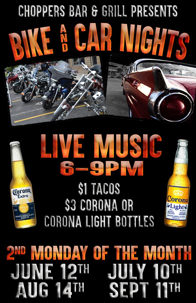 Choppers Presents Bike & Car Nights

2nd Monday of the Month, Starting June 12th.
July 10th, August 14th, and September 11th.

LIVE MUSIC 6-9PM
$1 Tacos, $3 Corona or Corona Light Bottles