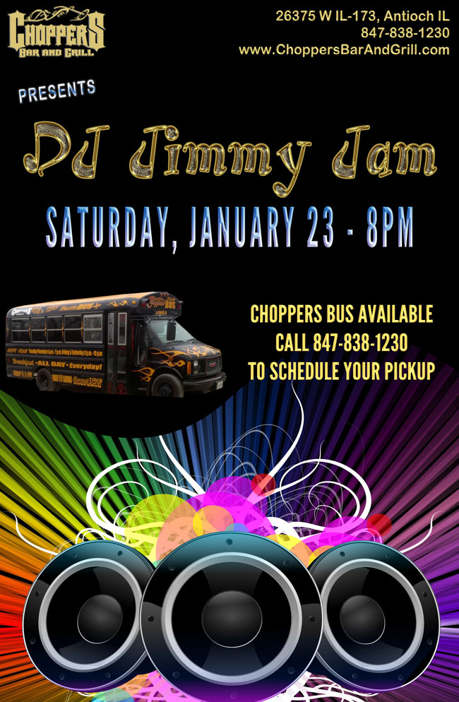 DJ Jimmy Jam at Choppers Saturday, January 23 at 8PM. Choppers Bus Available. Call 847-838-1230 to schedule your pickup!