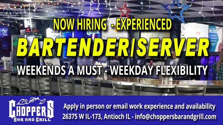 Now's your chance to join the Chopper's Family and have a blast while earning money. We are looking to hire an Experienced Bartender/Server. Weekends a must. Weekday Flexibility. Apply in person or email your info! 26375 W IL-173, Antioch IL