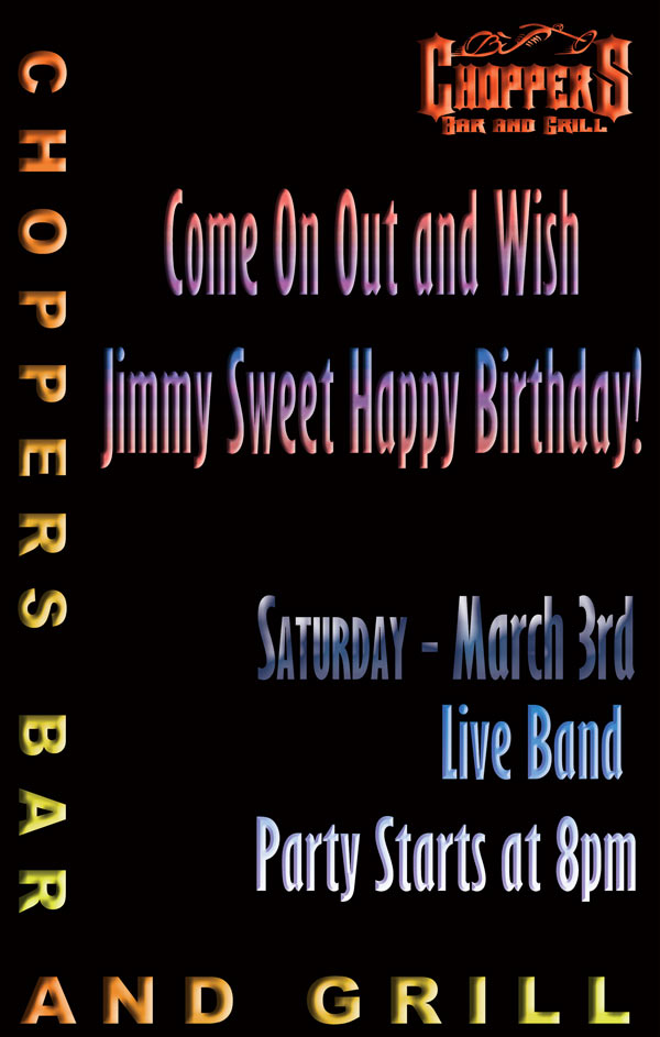 Come on out and wish Jimmy Sweet Happy Birthday.  Saturday, March 3rd  Live Band  Party starts at 8pm