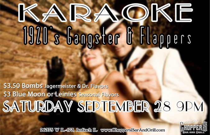 Saturday, September 28, 2013 9pm - Karaoke 1920s Gangster and Flappers Theme at Choppers. Drink Specials: $3.5o Bombs (Jagermeister and Dr. Flavors) and $3 Blue Moon or Leinies Seasonal Flavors
