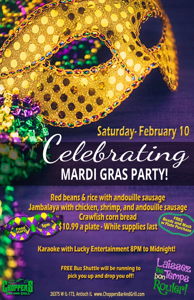 Celebrating Mardi Gras! It's a Party Saturday, February 10th
“Laissez les bons temps rouler”

Red beans & rice with andouille sausage Jambalaya with chicken, shrimp, and andouille sausage Crawfish corn bread $10.99 a plate - While supplies last 
FREE Beads and Mask w/ plate purchase

Food starts at 5 PM – 
Karaoke with Lucky Entertainment 8 PM till Midnight
Free Bus Shuttle. We will pick you up and drop you off.
