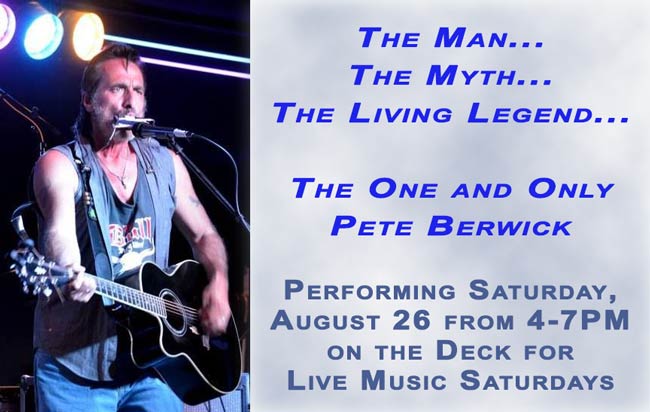 The Man... The Myth... The Living Legend! The one and only, Pete Berwick. Performing Saturday, August 26 from 4-7PM on the Deck for Live Music Saturdays