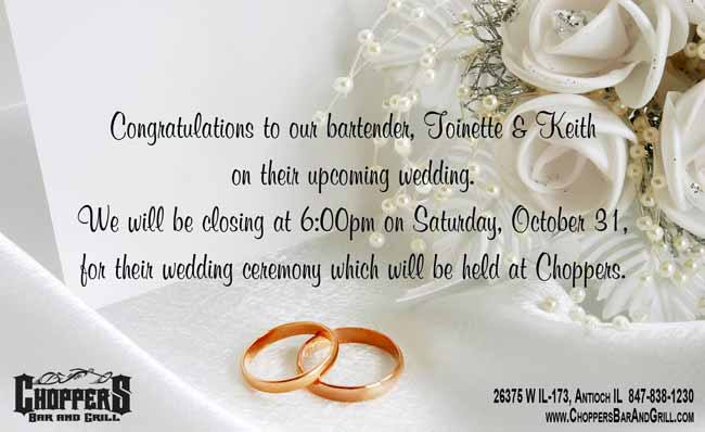 Choppers Bar and Grill will be closing at 6pm on Saturday, October 31, for our bartender Toinette and Keith's wedding ceremony that will be held at Choppers. Congratulations Toinette and Keith!