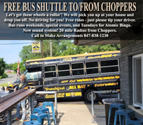 Be Safe!
Use Our Free Chopper Bus Shuttle to Pick You Up and Take You Home!
Bus Runs on the Weekends & Special Events
Rides are FREE, but please tip your driver.
Call 847-838-1230