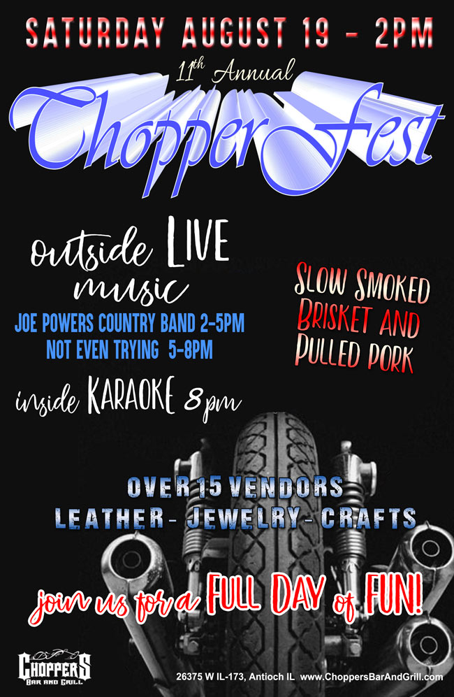 Join us for our 11th Anniversary of Chopperfest 2017 – Saturday, August 19th.
Chopperfest activities start at 2pm. 
Slow Smoked Brisket and Pulled pork
Outside Live Music: JOE POWERS COUNTRY BAND 2-5pm, NOT EVEN TRY 5-8pm
Inside Karaoke at 8pm
Over 15 Vendors: Leather - Jewelry - Crafts
Drink Specials, Vendors: Leather, Jewelry, and so much more! 
Get your 11th Anniversary Chopperfest T-shirt (Supplies Limited)